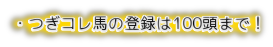 つぎコレ馬の登録は100頭まで